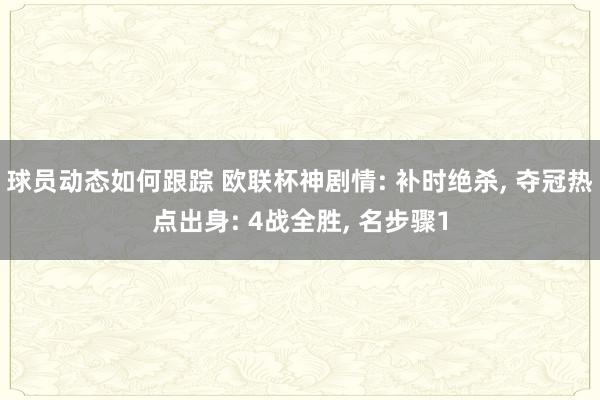 球员动态如何跟踪 欧联杯神剧情: 补时绝杀, 夺冠热点出身: 4战全胜, 名步骤1