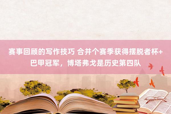 赛事回顾的写作技巧 合并个赛季获得摆脱者杯+巴甲冠军，博塔弗戈是历史第四队