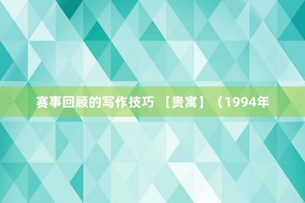 赛事回顾的写作技巧 【贵寓】（1994年